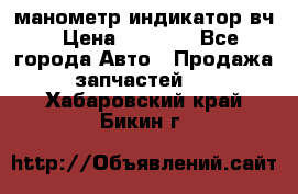 манометр индикатор вч › Цена ­ 1 000 - Все города Авто » Продажа запчастей   . Хабаровский край,Бикин г.